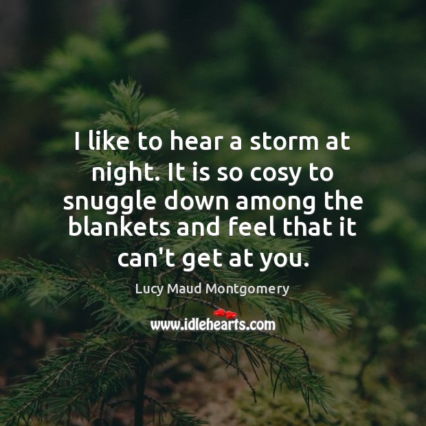 I like to hear a storm at night. It is so cosy Lucy Maud Montgomery Picture Quote