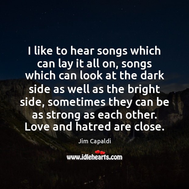 I like to hear songs which can lay it all on, songs Jim Capaldi Picture Quote