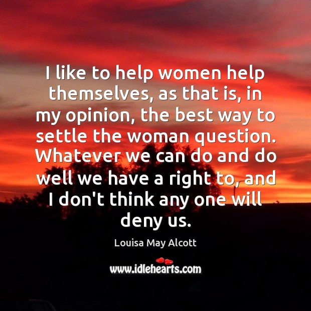 I like to help women help themselves, as that is, in my Louisa May Alcott Picture Quote