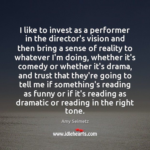 I like to invest as a performer in the director’s vision and Amy Seimetz Picture Quote