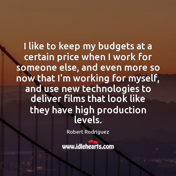 I like to keep my budgets at a certain price when I Robert Rodriguez Picture Quote