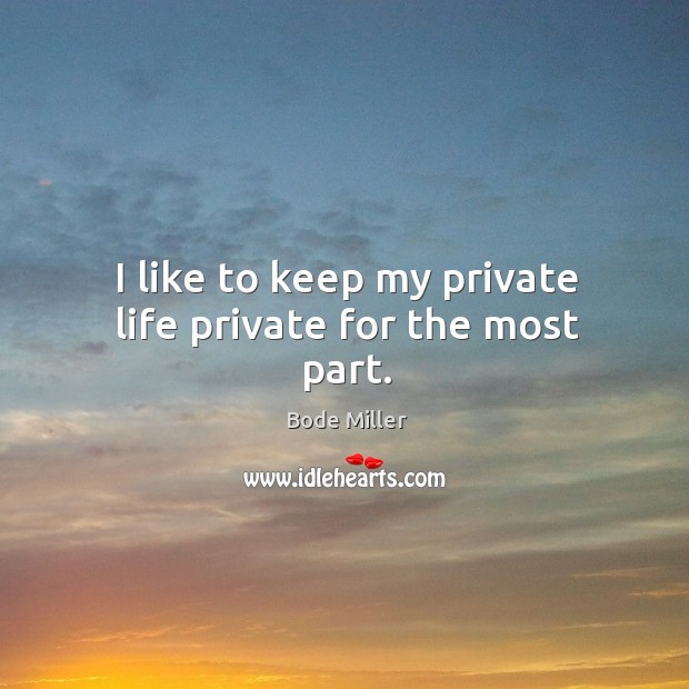I like to keep my private life private for the most part. Bode Miller Picture Quote