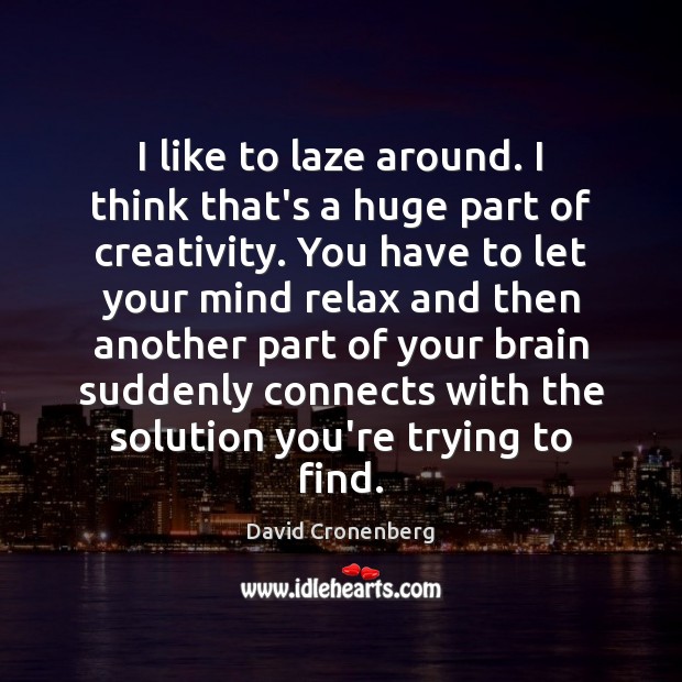 I like to laze around. I think that’s a huge part of David Cronenberg Picture Quote