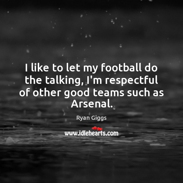 I like to let my football do the talking, I’m respectful of Football Quotes Image