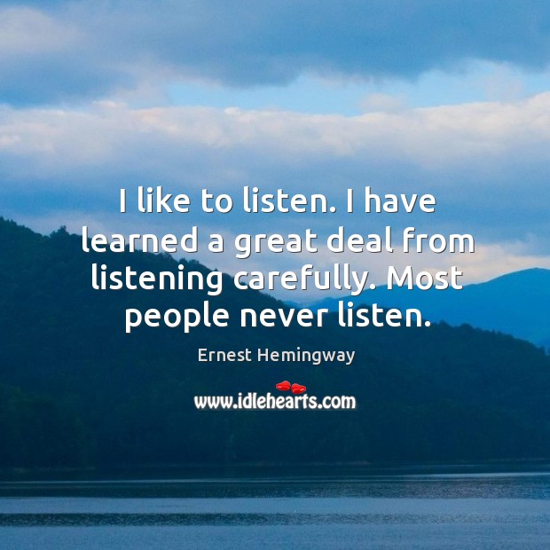 I like to listen. I have learned a great deal from listening carefully. Most people never listen. Image