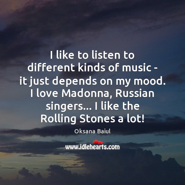 I like to listen to different kinds of music – it just Oksana Baiul Picture Quote