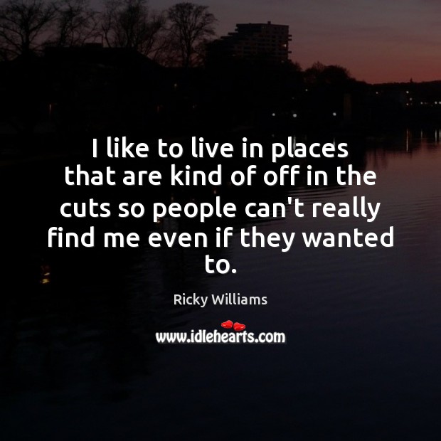 I like to live in places that are kind of off in Ricky Williams Picture Quote