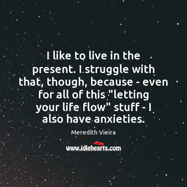 I like to live in the present. I struggle with that, though, Image