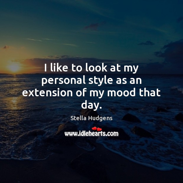 I like to look at my personal style as an extension of my mood that day. Image