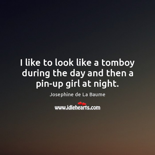 I like to look like a tomboy during the day and then a pin-up girl at night. Josephine de La Baume Picture Quote