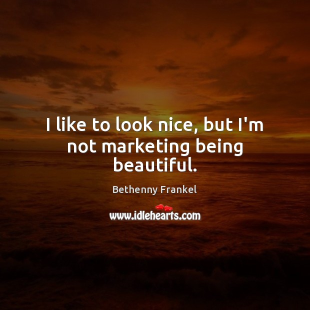 I like to look nice, but I’m not marketing being beautiful. Image