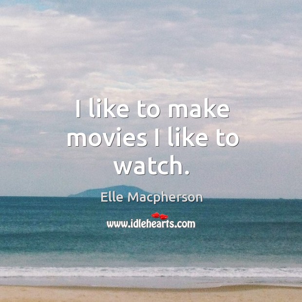 I like to make movies I like to watch. Movies Quotes Image