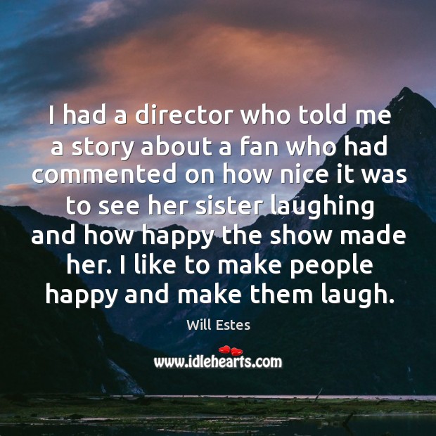 I like to make people happy and make them laugh. Will Estes Picture Quote
