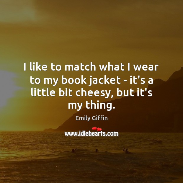 I like to match what I wear to my book jacket – Emily Giffin Picture Quote