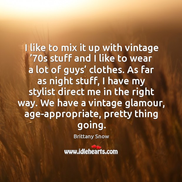 I like to mix it up with vintage ’70s stuff and I like to wear a lot of guys’ clothes. Brittany Snow Picture Quote