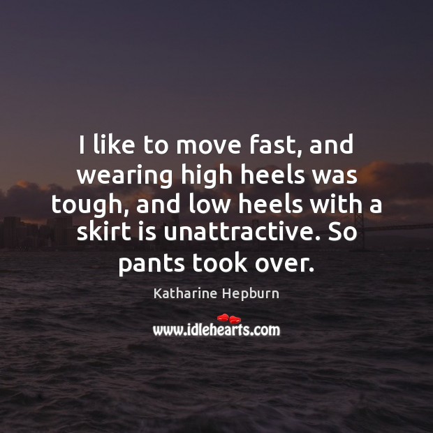 I like to move fast, and wearing high heels was tough, and Katharine Hepburn Picture Quote