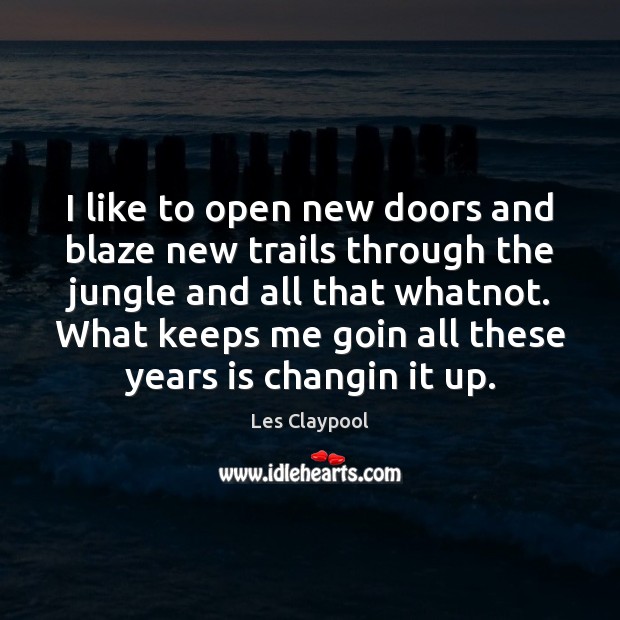 I like to open new doors and blaze new trails through the Image