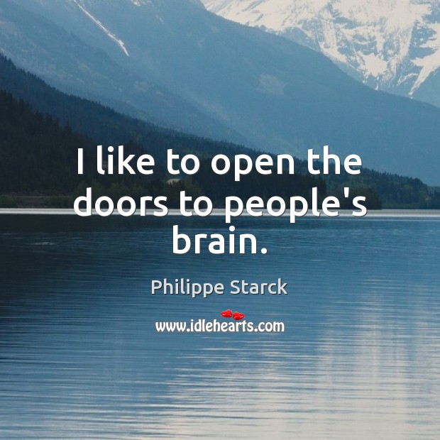 I like to open the doors to people’s brain. Image