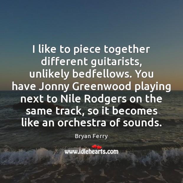 I like to piece together different guitarists, unlikely bedfellows. You have Jonny Image