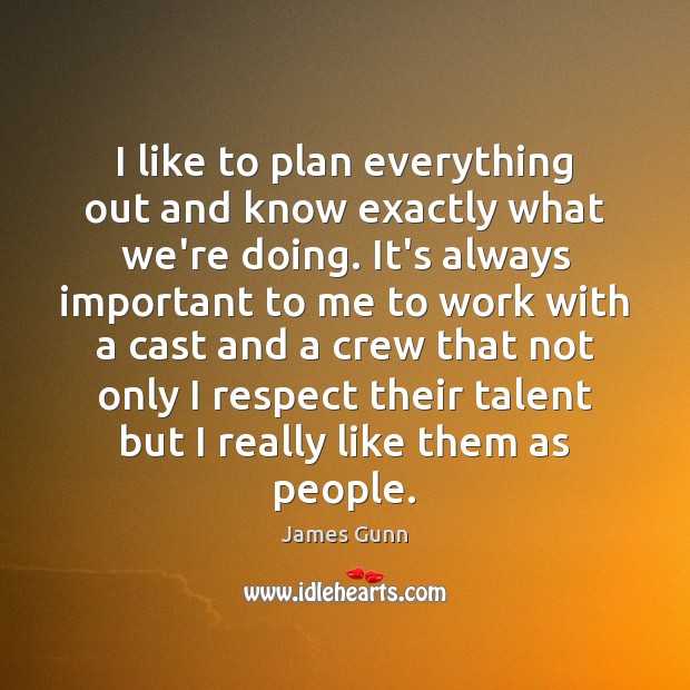 I like to plan everything out and know exactly what we’re doing. James Gunn Picture Quote