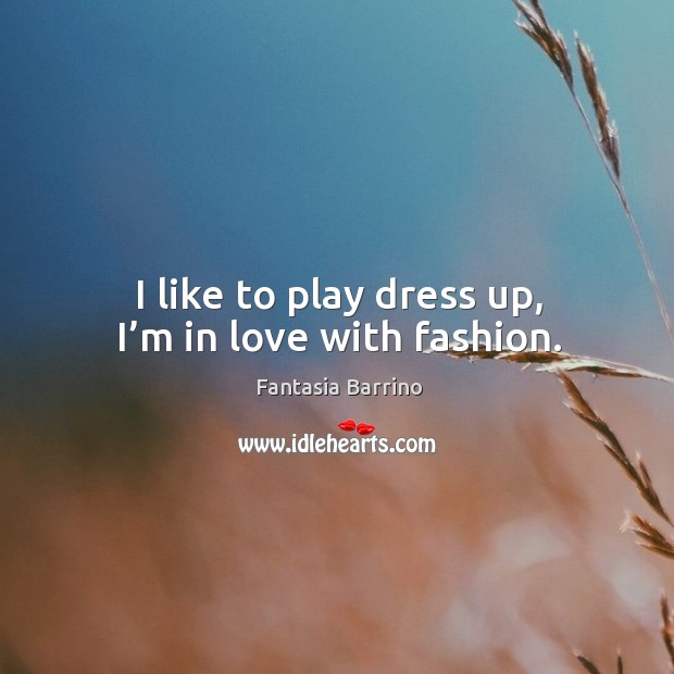 I like to play dress up, I’m in love with fashion. Fantasia Barrino Picture Quote