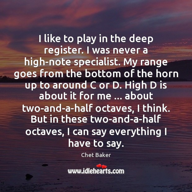 I like to play in the deep register. I was never a Chet Baker Picture Quote
