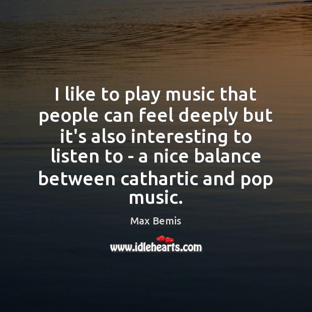 I like to play music that people can feel deeply but it’s Max Bemis Picture Quote