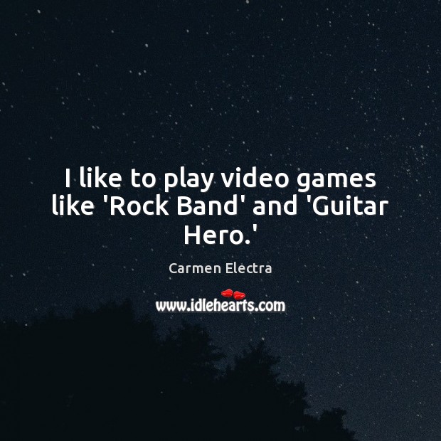 I like to play video games like ‘Rock Band’ and ‘Guitar Hero.’ Carmen Electra Picture Quote