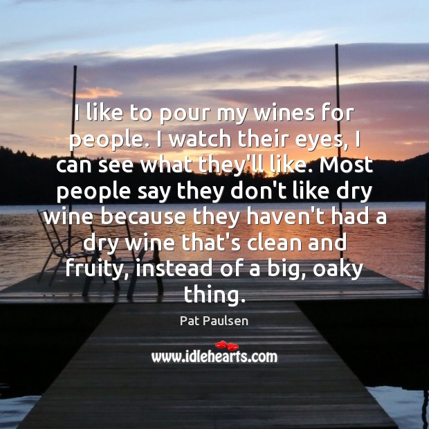 I like to pour my wines for people. I watch their eyes, Image