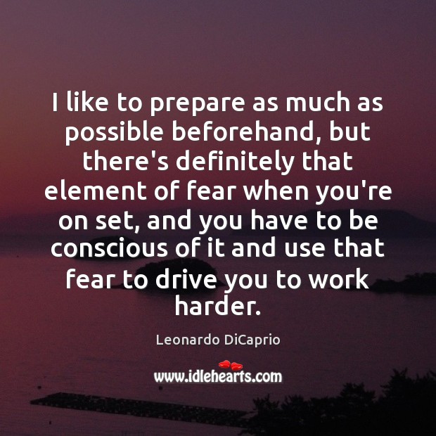 I like to prepare as much as possible beforehand, but there’s definitely Leonardo DiCaprio Picture Quote