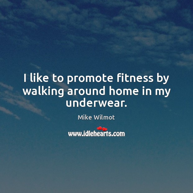 I like to promote fitness by walking around home in my underwear. Fitness Quotes Image
