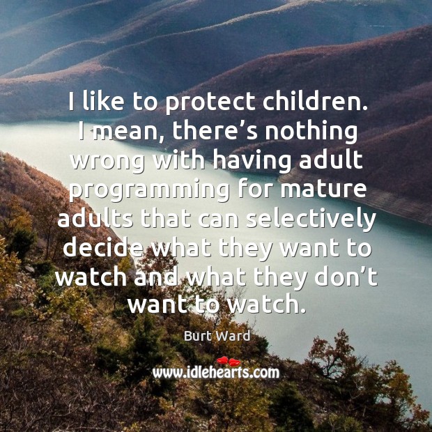 I like to protect children. I mean, there’s nothing wrong with having adult programming Burt Ward Picture Quote