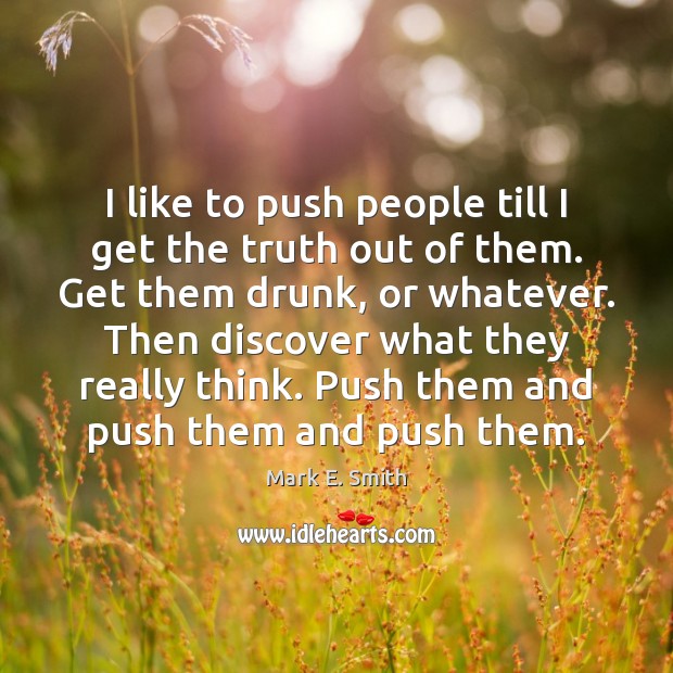 I like to push people till I get the truth out of Image
