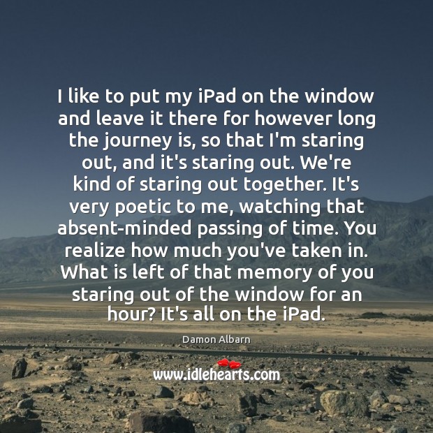 I like to put my iPad on the window and leave it Damon Albarn Picture Quote