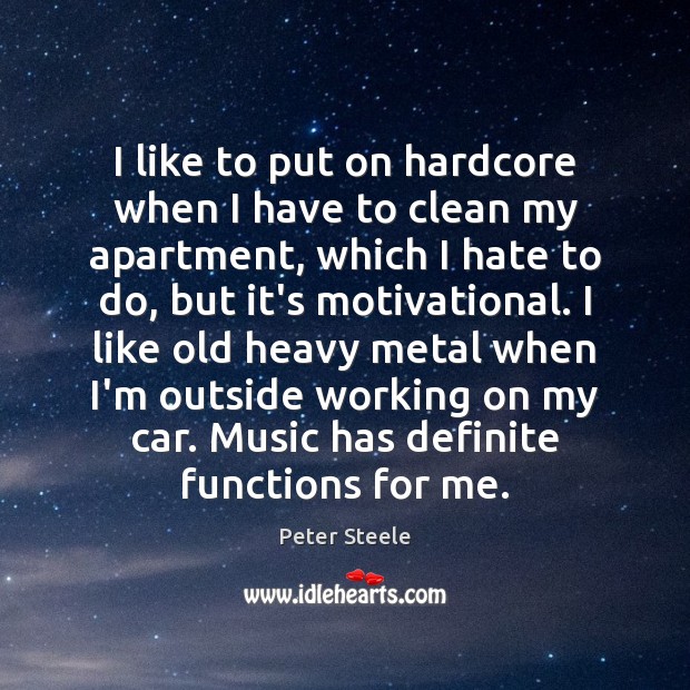 I like to put on hardcore when I have to clean my Peter Steele Picture Quote