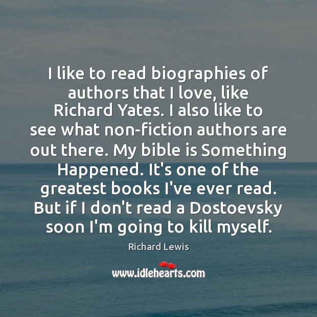 I like to read biographies of authors that I love, like Richard Richard Lewis Picture Quote