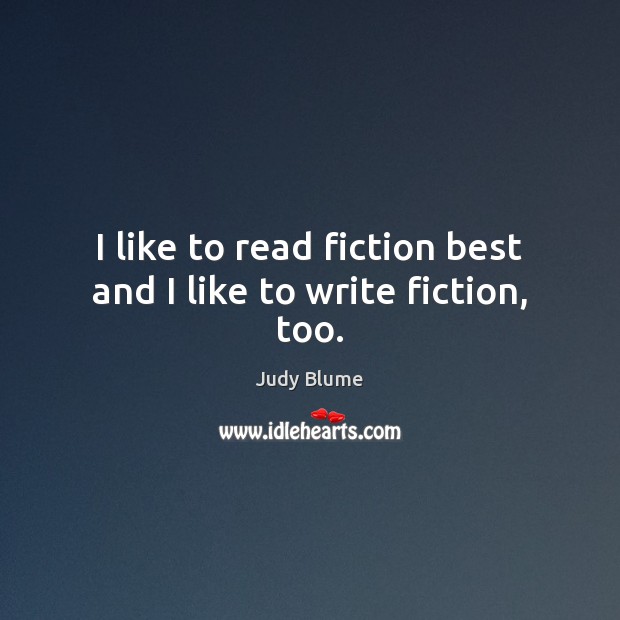 I like to read fiction best and I like to write fiction, too. Judy Blume Picture Quote