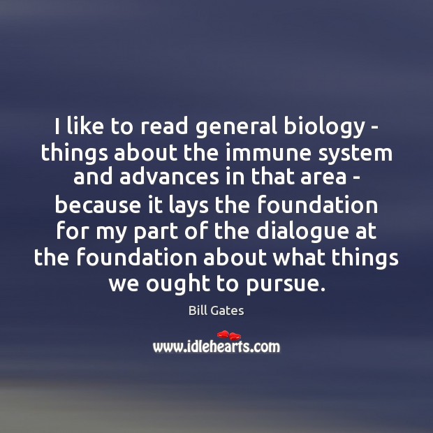 I like to read general biology – things about the immune system Bill Gates Picture Quote