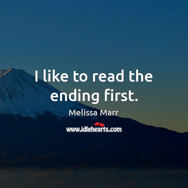 I like to read the ending first. Melissa Marr Picture Quote