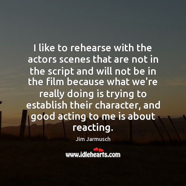 I like to rehearse with the actors scenes that are not in Jim Jarmusch Picture Quote