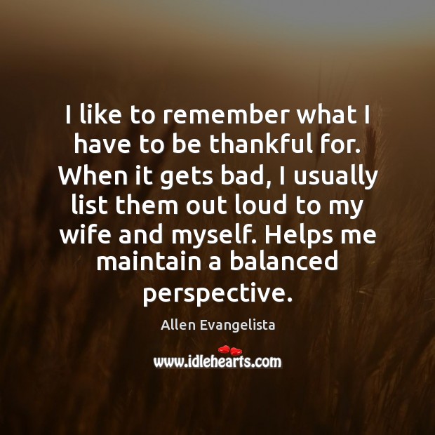I like to remember what I have to be thankful for. When Image