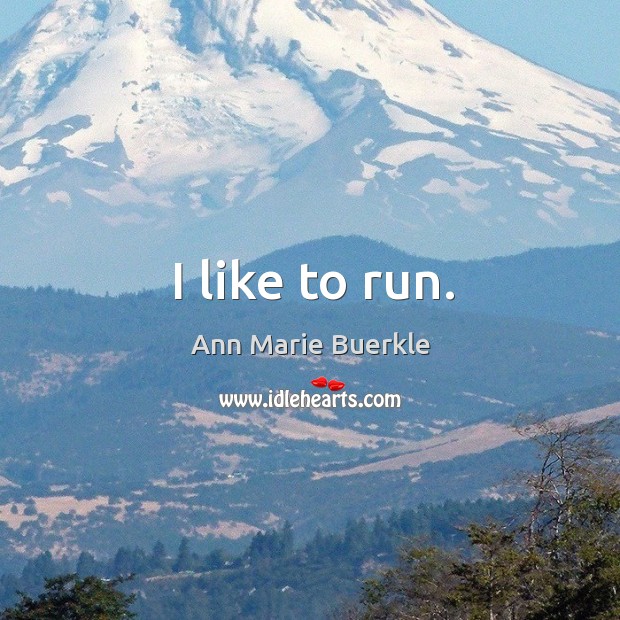 I like to run. Ann Marie Buerkle Picture Quote