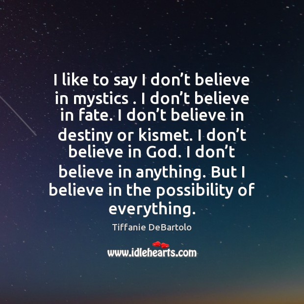 I like to say I don’t believe in mystics . I don’ Tiffanie DeBartolo Picture Quote