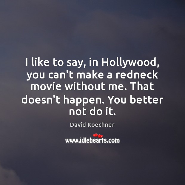 I like to say, in Hollywood, you can’t make a redneck movie David Koechner Picture Quote