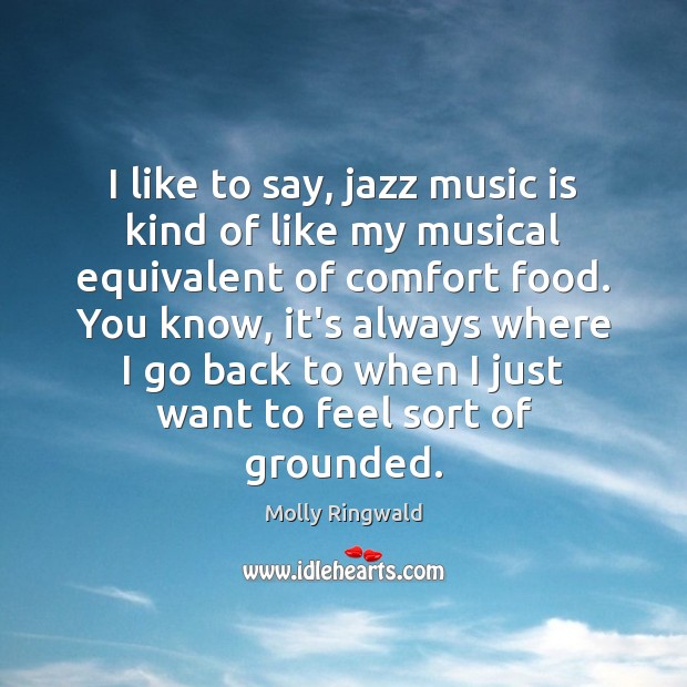 I like to say, jazz music is kind of like my musical Molly Ringwald Picture Quote