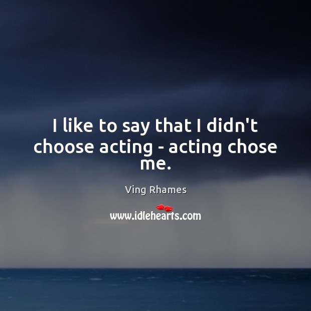 I like to say that I didn’t choose acting – acting chose me. Ving Rhames Picture Quote