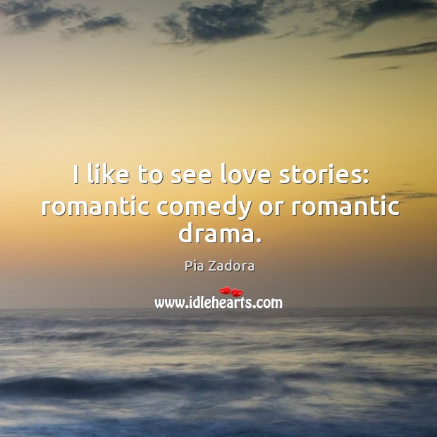 I like to see love stories: romantic comedy or romantic drama. Pia Zadora Picture Quote