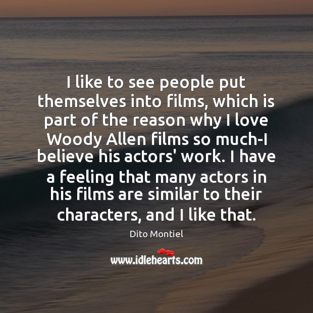I like to see people put themselves into films, which is part Dito Montiel Picture Quote