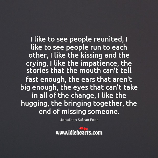 I like to see people reunited, I like to see people run Jonathan Safran Foer Picture Quote