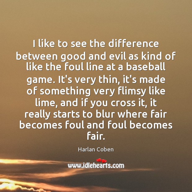 I like to see the difference between good and evil as kind Harlan Coben Picture Quote